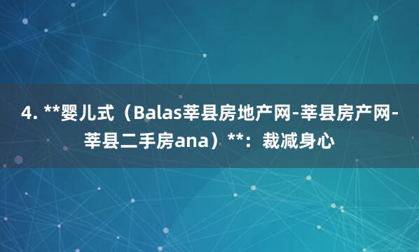 4. **婴儿式（Balas莘县房地产网-莘县房产网-莘县二手房ana）**：裁减身心